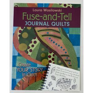 Fuse-and-Tell Journal Quilts : Create Your Story in Cloth by Laura Wasilowski...